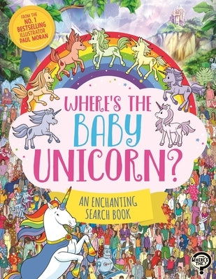 Where's the Baby Unicorn?: An Enchanting Search and Find Book by Moran, Paul