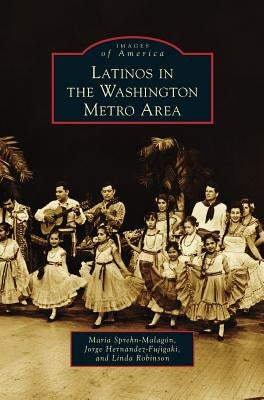 Latinos in the Washington Metro Area by Sprehn-Malagon, Maria
