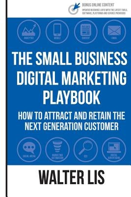 The Small Business Digital Marketing Playbook: How to Attract and Retain the Next Generation Customer by Lis, Walter G.