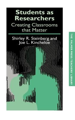 Students as Researchers: Creating Classrooms that Matter by Kincheloe, Joe