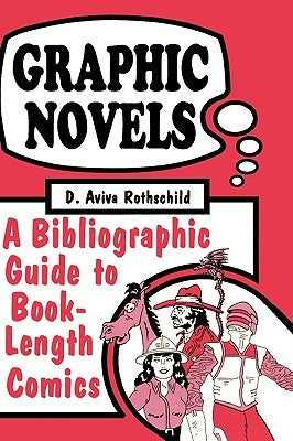 Graphic Novels: A Bibliographic Guide to Book-Length Comics by Rothschild, D. Aviva