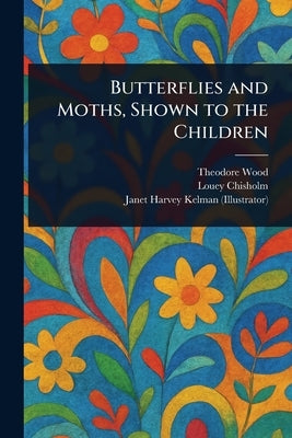 Butterflies and Moths, Shown to the Children by Wood, Theodore