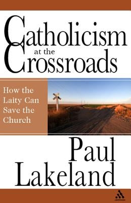 Catholicism at the Crossroads by Lakeland, Paul