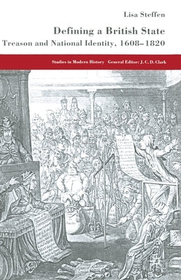 Defining a British State: Treason and National Identity, 1608-1820 by Steffen, L.