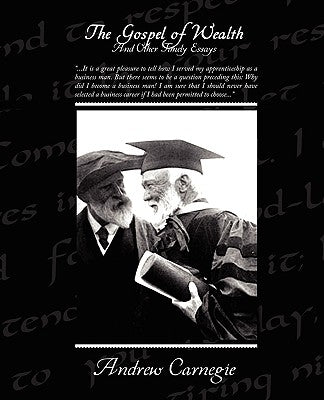 The Gospel of Wealth And Other Timely Essays by Carnegie, Andrew
