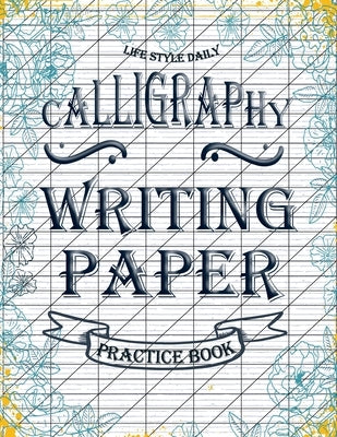 Calligraphy Writing Paper: Enhance Your Calligraphy Skills with Premium Writing Paper for Practice by Style, Life Daily