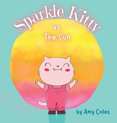 Sparkle Kitty vs. the Sun by Coles, Amy