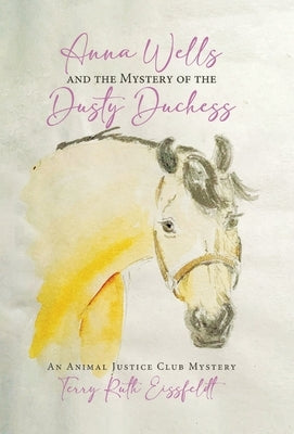 Anna Wells and the Mystery of the Dusty Duchess: An Animal Justice Club Mystery by Eissfeldt, Terry Ruth