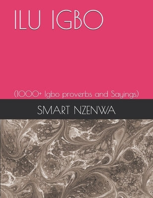 Ilu Igbo: (1000+ Igbo proverbs and Sayings) by Nzenwa, Smart Ogechukwu