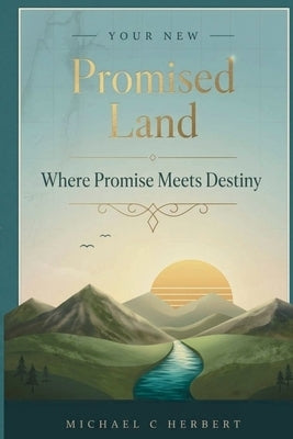 Entering Into Your New Promised Land: Where Discovery Meets Destiny by Herbert, Michael C.