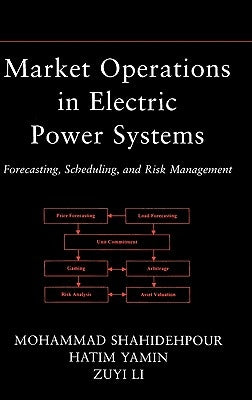 Market Operations in Electric Power Systems: Forecasting, Scheduling, and Risk Management by Shahidehpour, Mohammad