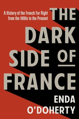 The Dark Side of France: The History of the French Far Right from the 1890s to the Present by O'Doherty, Enda