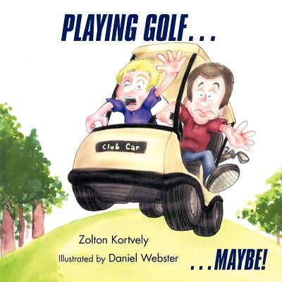 Playing Golf...: ...Maybe! by Kortvely, Zolton