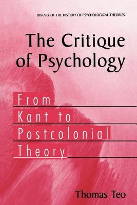 The Critique of Psychology: From Kant to Postcolonial Theory by Teo, Thomas
