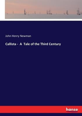 Callista - A Tale of the Third Century by Newman, John Henry