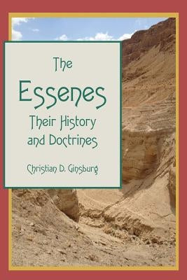 The Essenes: Their History and Doctrines by Ginsburg, Christian D.