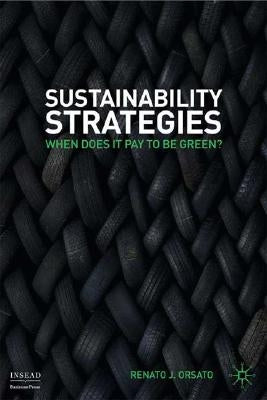 Sustainability Strategies: When Does It Pay to Be Green? by Orsato, R.