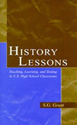 History Lessons: Teaching, Learning, and Testing in U.S. High School Classrooms by Grant, S. G.