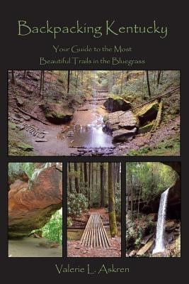 Backpacking Kentucky: Your Guide to the Most Beautiful Trails in the Bluegrass by Askren, Valerie L.