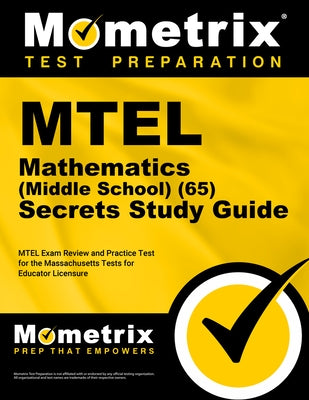 MTEL Mathematics (Middle School) (65) Secrets Study Guide: MTEL Exam Review and Practice Test for the Massachusetts Tests for Educator Licensure by Mometrix Test Prep