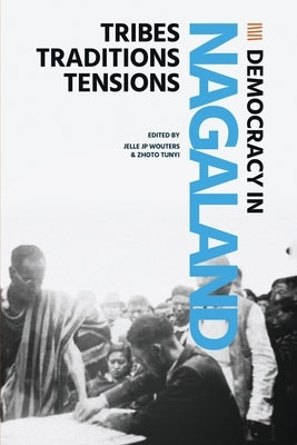 Democracy in Nagaland: Tribes, Traditions, Tensions by Wouters, Jellle J. P.