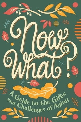 Now What?: A Guide to the Gifts and Challenges of Aging by Kaleniecki, Ruth Rashid