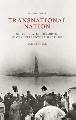 Transnational Nation: United States History in Global Perspective Since 1789 by Tyrrell, Ian