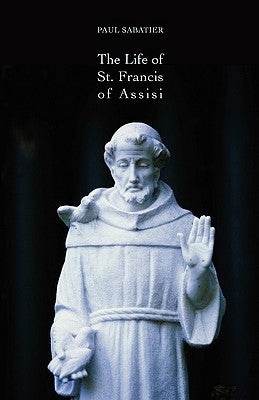 The Life of St. Francis of Assisi by Sabatier, Paul