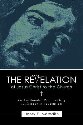 The Revelation of Jesus Christ to the Church by Meredith, Henry E.