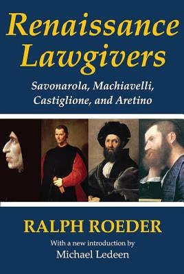 Renaissance Lawgivers: Savonarola, Machiavelli, Castiglione and Aretino by Roeder, Ralph