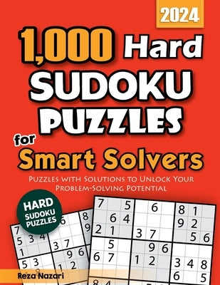 1,000 Hard Sudoku Puzzles for Smart Solvers: Puzzles with Solutions to Unlock Your Problem-Solving Potential by Nazari, Reza