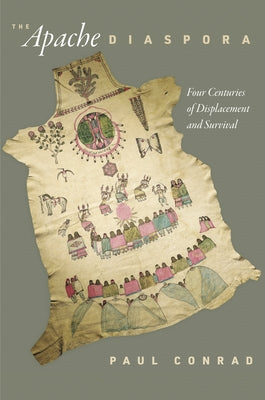 The Apache Diaspora: Four Centuries of Displacement and Survival by Conrad, Paul