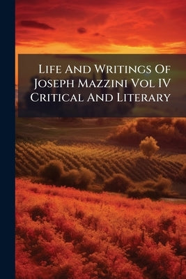 Life And Writings Of Joseph Mazzini Vol IV Critical And Literary by Anonymous