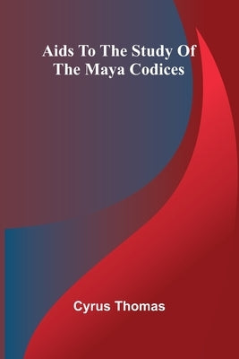 Aids to the Study of the Maya Codices by Thomas, Cyrus