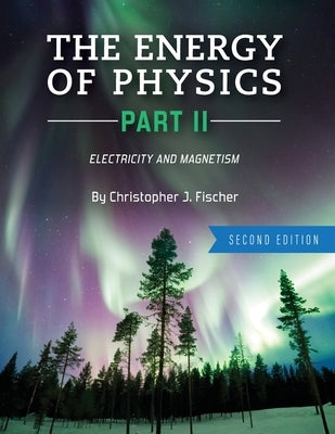 The Energy of Physics Part II: Electricity and Magnetism by Fischer, Christopher