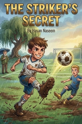 The Striker's Secret: A Heartwarming Story About Courage, Teamwork, and Believing in Your Big Kick by Naseem, Hasan