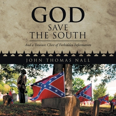 God Save the South: And a Treasure Chest of Forbidden Information by Nall, John Thomas