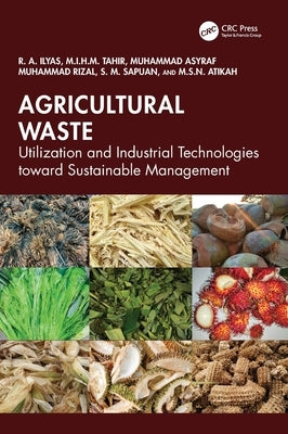 Agricultural Waste: Utilization and Industrial Technologies Toward Sustainable Management by Ilyas, R. a.