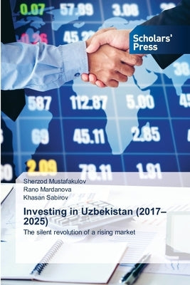 Investing in Uzbekistan (2017-2025) by Mustafakulov, Sherzod