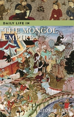 Daily Life in the Mongol Empire by Lane, George