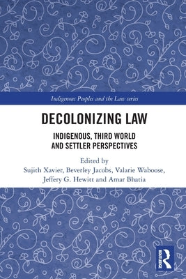 Decolonizing Law: Indigenous, Third World and Settler Perspectives by Xavier, Sujith