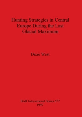 Hunting Strategies in Central Europe During the Last Glacial Maximum by West, Dixie