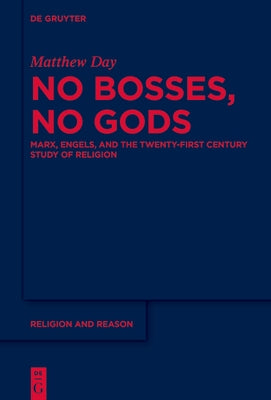 No Bosses, No Gods: Marx, Engels, and the Twenty-First Century Study of Religion by Day, Matthew