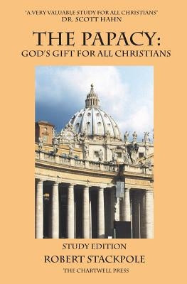 The Papacy: God's Gift for All Christians by Stackpole, Robert
