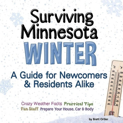 Surviving Minnesota Winter: A Guide for Newcomers & Residents Alike by Ortler, Brett