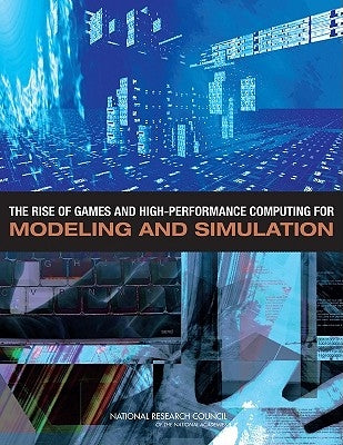 The Rise of Games and High Performance Computing for Modeling and Simulation by National Research Council