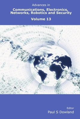 Advances in Communications, Electronics, Networks, Robotics and Security Volume 13 by Dowland, Paul