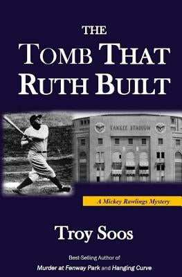 The Tomb That Ruth Built: A Mickey Rawlings Mystery by Soos, Troy
