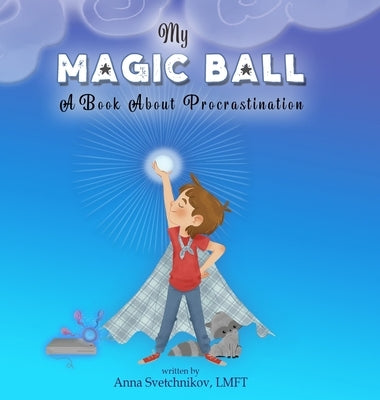 My Magic Ball: A Book About Procrastination by Svetchnikov, Anna