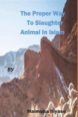 The Proper Way to Slaughter Animal in Islam by Iliyasu, Maimuna